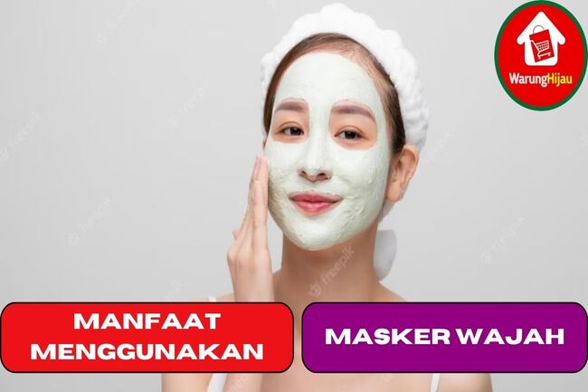 6 Manfaat Menggunakan Masker Wajah