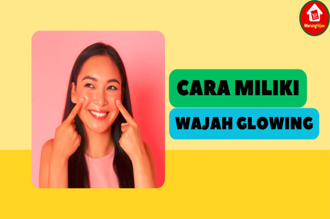 5 Tips Rahasia Memiliki Wajah Glowing yang Cantik Alami