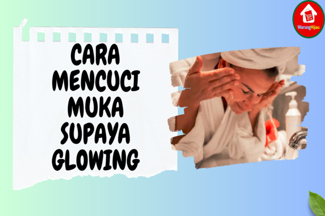 10 Cara Mencuci Muka yang Benar supaya Kulit Glowing