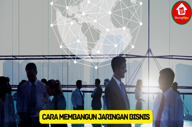 Ketahui 9 Cara Membangun Jaringan Bisnis yang Kuat