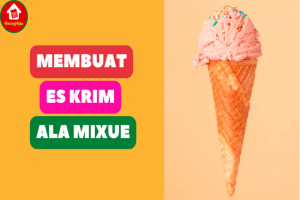 Cara Membuat Es Krim Ala Mixue yang Enak dan Segar